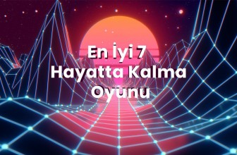 En İyi 7 Hayatta Kalma Oyunu